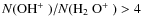 $N(\mbox{OH$^+$ })/N(\mbox{H$_2$ O$^+$ }) > 4$