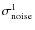 $\sigma_{\rm noise}^1$