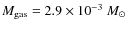 $M_{{\rm gas}} = 2.9 \times 10^{-3}~M_\odot$