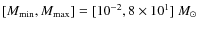 $[M_{\rm min},M_{\rm max}]=[10^{-2},8\times 10^1]~M_\odot$