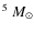 $^{5}~M_{\odot}$