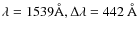 $\lambda = 1539\AA, \Delta\lambda = 442~\AA$
