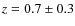 $z=0.7 \pm 0.3$