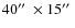 $40\hbox{$^{\prime\prime}$ }\times 15\hbox{$^{\prime\prime}$ }$
