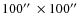 $100\hbox {$^{\prime \prime }$ }\times 100\hbox {$^{\prime \prime }$ }$