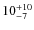 $\rm 10^{+10}_{-7}$