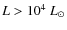 $L > 10^4~L_{\odot}$