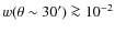 $w(\theta \sim 30')\ga 10^{-2}$