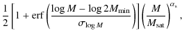 $\displaystyle \frac{1}{2}\left[ 1+ {\rm erf} \left(\frac{\log M - \log 2 M_{\rm...
...a_{\log M}}\right)\right]
\left(\frac{M}{M_{\rm sat}}\right)^{\alpha_{\rm s}} ,$