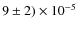 $9 \pm 2) \times 10^{-5}$