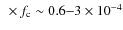 $~\times f_{\rm c} \sim 0.6{-}3\times10^{-4}$