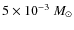 $5\times10^{-3}~ M_\odot$