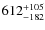 $\rm 612^{+105}_{-182}$