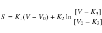 \begin{displaymath}%
S = K_1(V-V_0) + K_2 \ln \frac{[V-K_3]}{[V_0-K_3]}
\end{displaymath}