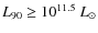 $L_{90} \geq 10^{11.5}~L_{\odot}$