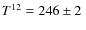 $T^{12} = 246\pm2~$