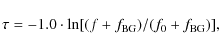 \begin{displaymath}\tau = -1.0 \cdot \ln [(f + f_{\rm BG})/(f_0 + f_{\rm BG})],
\end{displaymath}