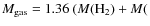 $M_{\rm
gas}=1.36~(M({\rm H}_2)+M($