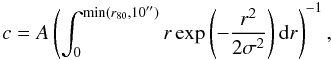 \begin{equation} c = A\left(\int_0^{{\rm min}(r_{80},10'')} r \exp\left(-\frac{r^2}{2\sigma^2}\right) {\rm d}r \right)^{-1}, \end{equation}