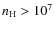 $n_{\rm H} > 10^7$