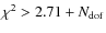 $\chi^{2}>2.71+N_{\rm dof}$