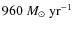 $960~{M}_{\odot}~ {\rm yr}^{-1}$