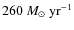 $260~{M}_{\odot}~ {\rm yr}^{-1}$