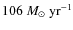 $106~{M}_{\odot}~ {\rm yr}^{-1}$