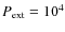 $P_{\rm ext}=10^4$