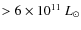 $>6\times 10^{11}~L_{\odot}$