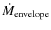 $\dot{M}_{\rm envelope}$