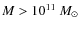 $M>10^{11}~M_{\odot}$