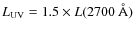 $L_{\rm UV} = 1.5 \times L(2700~\AA)$