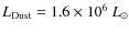 $L_{\rm Dust} = 1.6\times 10^6~L_\odot$