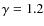 $\gamma=1.2$