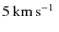 $5\hbox{\kern 0.20em km\kern 0.20em s$^{-1}$ }$