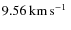 $9.56\hbox{\kern 0.20em km\kern 0.20em s$^{-1}$ }$