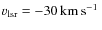 $v_{\rm lsr}= -30\hbox{\kern 0.20em km\kern 0.20em s$^{-1}$ }$