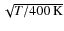 $\sqrt{T/400\hbox{\kern 0.20em K}}$