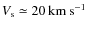 $V_{\rm s} \simeq 20\hbox{\kern 0.20em km\kern 0.20em s$^{-1}$ }$