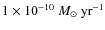 $1\times10^{-10}~M_{\odot}~{\rm yr}^{-1}$