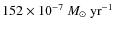 $152\times10^{-7}~M_{\odot}~{\rm yr}^{-1}$