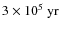$3\times10^5~{\rm yr}$