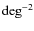 $\hbox{deg}^{-2}$