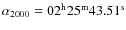 $\alpha_{2000} = 02^{\rm h}25^{\rm m}43.51^{\rm s}$