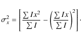 \begin{displaymath}%
\sigma_{x}^{2} = \left[\frac{\sum{Ix^2}}{\sum{I}}-\left(\frac{\sum{Ix}}{\sum{I}}\right)^2\right]\cdot
\end{displaymath}