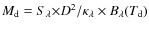 $M_{\rm d} = {S_{\lambda}{\times} D^{2}}/{{\kappa}_{\lambda} \times B_{\lambda}(T_{\rm d})}$