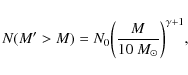 \begin{displaymath}%
N(M'>M)=N_0\bigg(\frac{M}{10~M_\odot}\bigg)^{\gamma +1},
\end{displaymath}