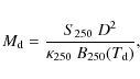 \begin{displaymath}M_{\rm d}
=
\frac{S_{250}~D^2}{\kappa_{250}~B_{250}(T_{\rm d})},
\end{displaymath}