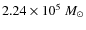 $2.24 \times 10^{5}~M_{\odot}$